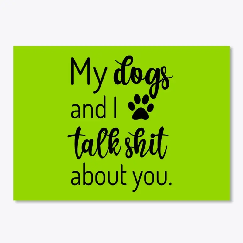 My Dogs and I Talk Shit About You